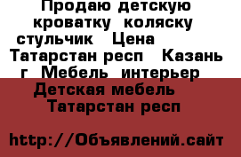 Продаю детскую кроватку, коляску, стульчик › Цена ­ 9 000 - Татарстан респ., Казань г. Мебель, интерьер » Детская мебель   . Татарстан респ.